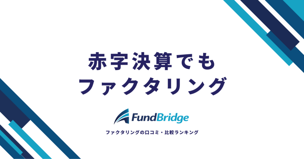 赤字決算でもファクタリングは利用できる！条件・審査基準・おすすめ会社を徹底解説【2026年最新】